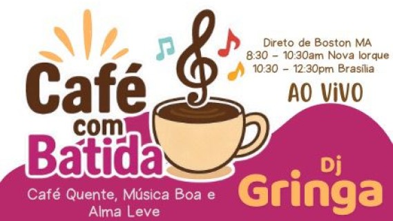 CAFÉ COM BATIDA - DJGRINGA - DIARIAMENTE  A PARTIR DAS 08:30AM  NOVA IORQUE - 10:30 - 12:30 HORÁRIO BRASÍLIA